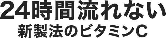 24時間流れない新製法のビタミンC
