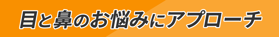 目と鼻のお悩みにアプローチ