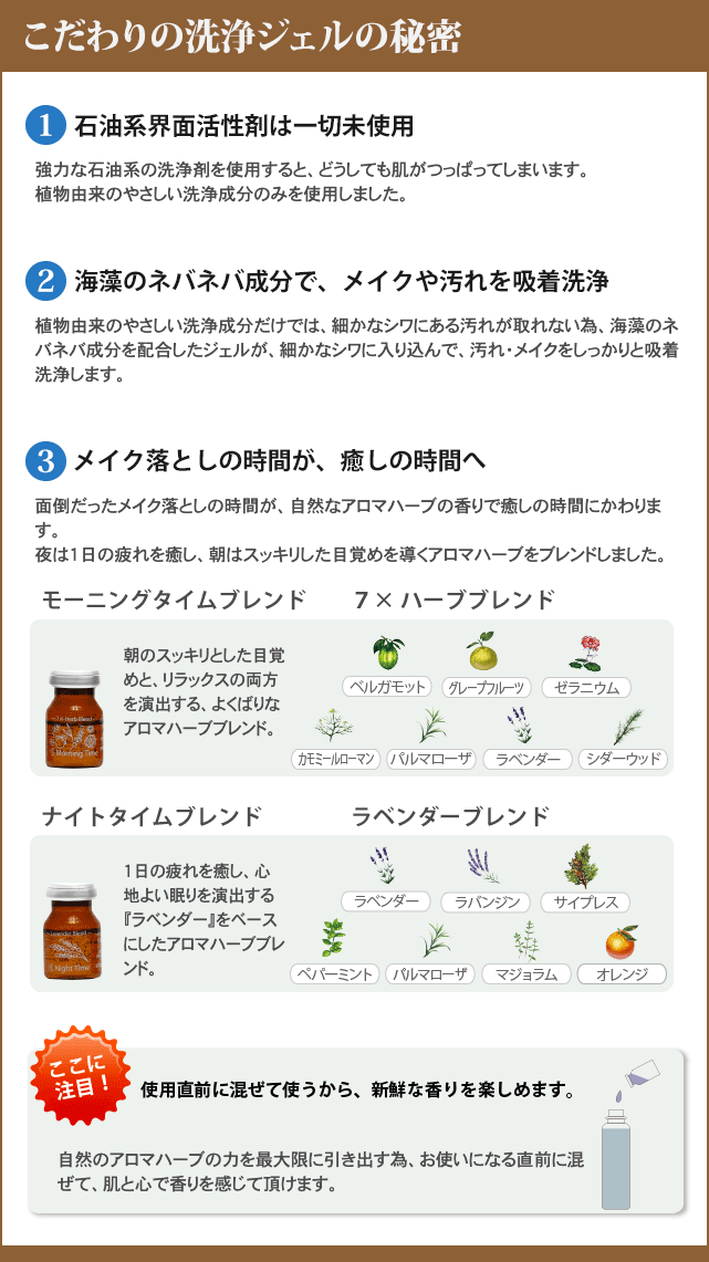 こだわりの戦場ジェルの秘密 1.石油系界面活性剤は一切不使用、2.海藻のネバネバ成分でメイクや汚れを吸着洗浄、3.メイク落としの時間が癒しの時間へ