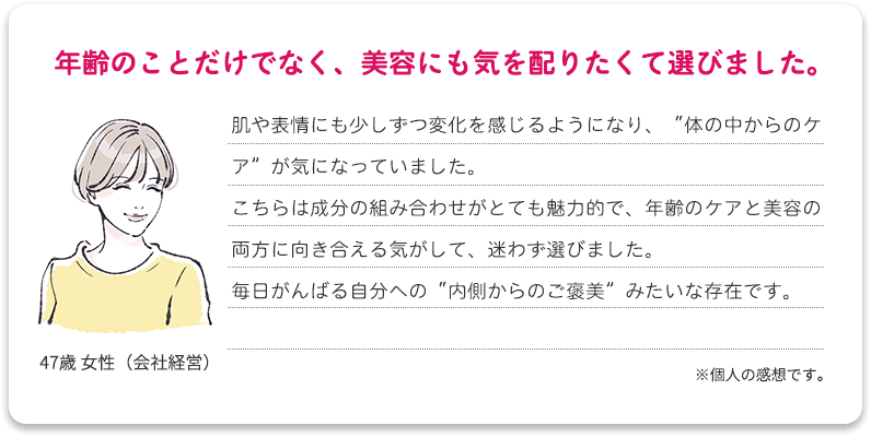 年齢のことだけでなく、美容にも気を配りたくて選びました。