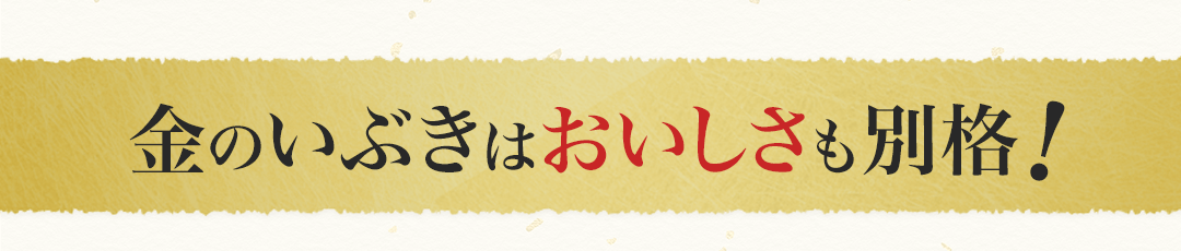 金のいぶきはおいしさも別格!