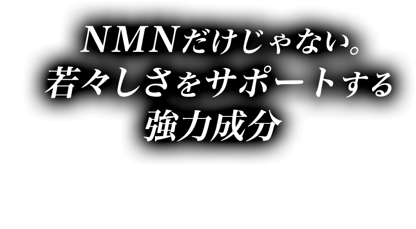 NMNだけじゃない。若々しさをサポートする強力成分