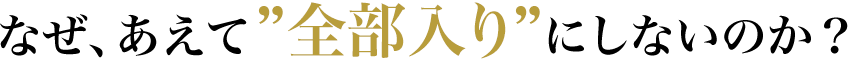 なぜ、あえて❞全部入り❞にしないのか？