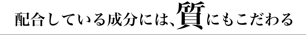 配合している成分には質にもこだわる